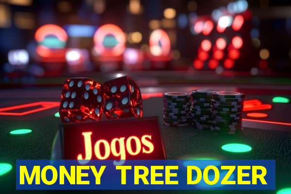 MONEY TREE DOZER